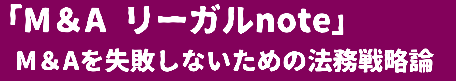 「M＆A　リーガルnote」M＆Aを失敗しないための法務戦略論